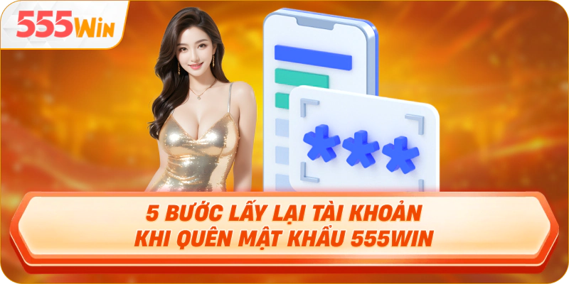 5 bước lấy lại tài khoản khi quên mật khẩu 555Win
