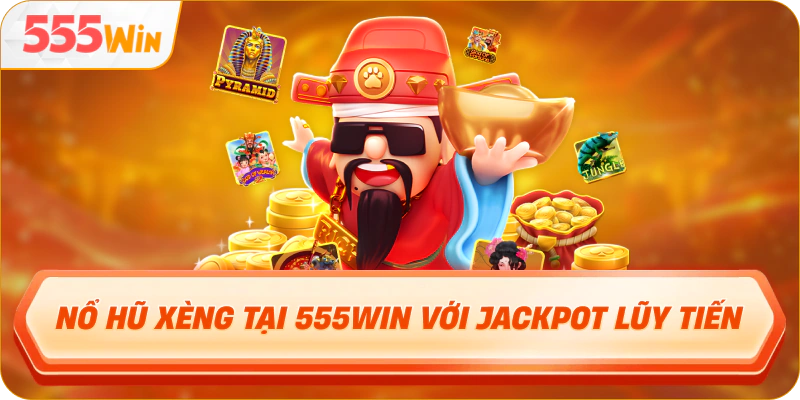 Nổ hũ xèng tại 555WIN với jackpot lũy tiến